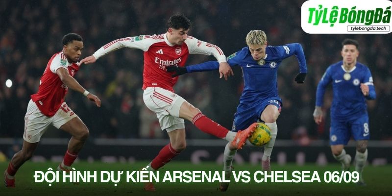 Tình hình lực lượng Arsenal vs Chelsea 06/09