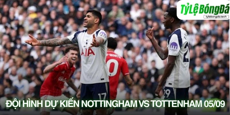 Tình hình lực lượng Nottingham Forest vs Tottenham 05/09