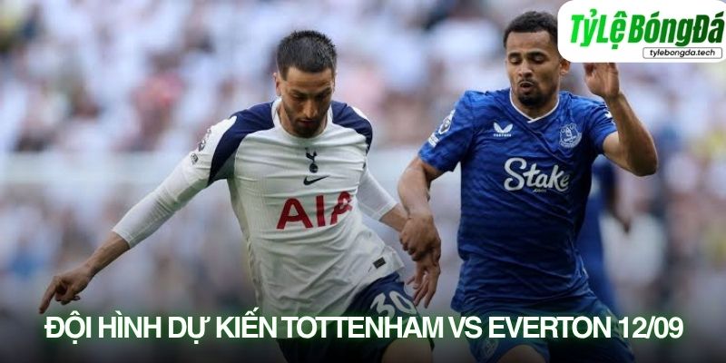 Tình hình lực lượng Tottenham vs Everton 12/09