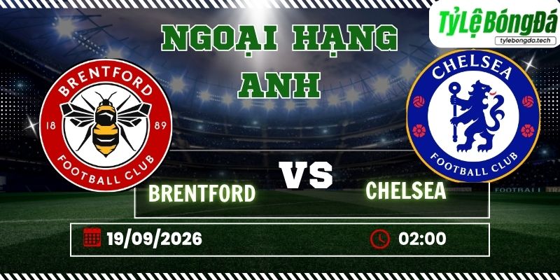 Tỷ lệ bóng đá Brentford vs Chelsea 02h00 ngày 19/09 - Premier League