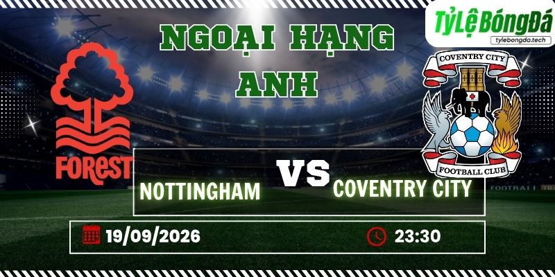Tỷ lệ bóng đá Nottingham Forest vs Coventry City 23h30 ngày 19/09 - Ngoại hạng Anh