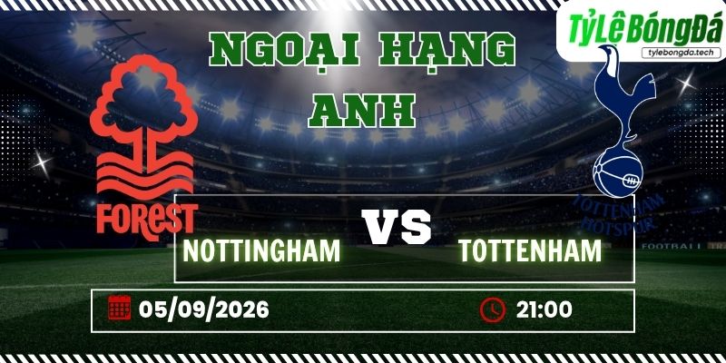 Tỷ lệ bóng đá Nottingham vs Tottenham 21h00 ngày 05/09 - Ngoại hạng Anh